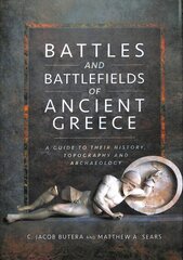 Battles and Battlefields of Ancient Greece: A Guide to their History, Topography and Archaeology hind ja info | Ajalooraamatud | kaup24.ee