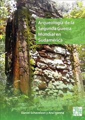 Arqueologia de la Segunda Guerra Mundial en Sudamerica: El asentamiento Nazi de Teyu Cuare цена и информация | Исторические книги | kaup24.ee