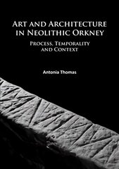 Art and Architecture in Neolithic Orkney: Process, Temporality and Context цена и информация | Исторические книги | kaup24.ee