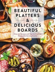 Beautiful Platters & Delicious Boards: Over 150 Recipes and Tips for Crafting Memorable Charcuterie Serving Boards цена и информация | Книги рецептов | kaup24.ee