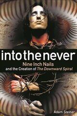 Into The Never: Nine Inch Nails And The Creation Of The Downward Spiral hind ja info | Kunstiraamatud | kaup24.ee