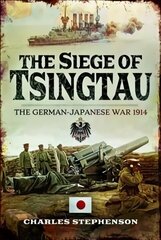 Siege of Tsingtau: The German-Japanese War 1914 цена и информация | Исторические книги | kaup24.ee