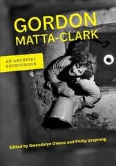 Gordon Matta-Clark: An Archival Sourcebook hind ja info | Kunstiraamatud | kaup24.ee