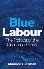 Blue Labour - The Politics of the Common Good hind ja info | Ühiskonnateemalised raamatud | kaup24.ee