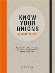 Know Your Onions: Graphic Design: How to Think Like a Creative, Act Like a Businessman and Design Like a God hind ja info | Kunstiraamatud | kaup24.ee