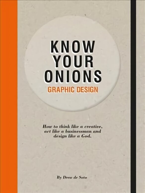Know Your Onions: Graphic Design: How to Think Like a Creative, Act Like a Businessman and Design Like a God цена и информация | Kunstiraamatud | kaup24.ee
