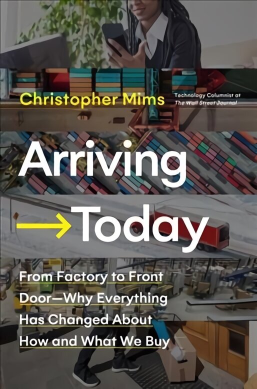 Arriving Today: From Factory to Front Door -- Why Everything Has Changed About How and What We Buy hind ja info | Majandusalased raamatud | kaup24.ee