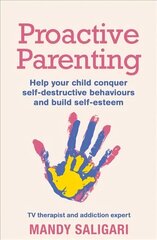 Proactive Parenting: Help your child conquer self-destructive behaviours and build self-esteem hind ja info | Eneseabiraamatud | kaup24.ee