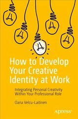 How to Develop Your Creative Identity at Work: Integrating Personal Creativity Within Your Professional Role 1st ed. hind ja info | Majandusalased raamatud | kaup24.ee