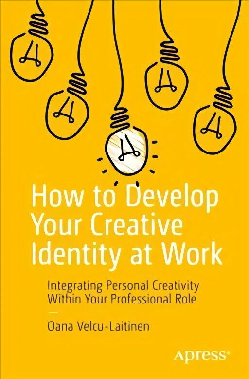 How to Develop Your Creative Identity at Work: Integrating Personal Creativity Within Your Professional Role 1st ed. hind ja info | Majandusalased raamatud | kaup24.ee