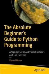 Absolute Beginner's Guide to Python Programming: A Step-by-Step Guide with Examples and Lab Exercises 1st ed. hind ja info | Majandusalased raamatud | kaup24.ee