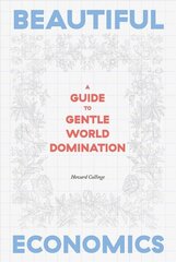 Beautiful Economics: A Guide to Gentle World Domination цена и информация | Книги по экономике | kaup24.ee