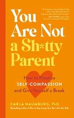 You Are Not a Sh*tty Parent: How to Practise Self-Compassion and Give Yourself a Break цена и информация | Самоучители | kaup24.ee