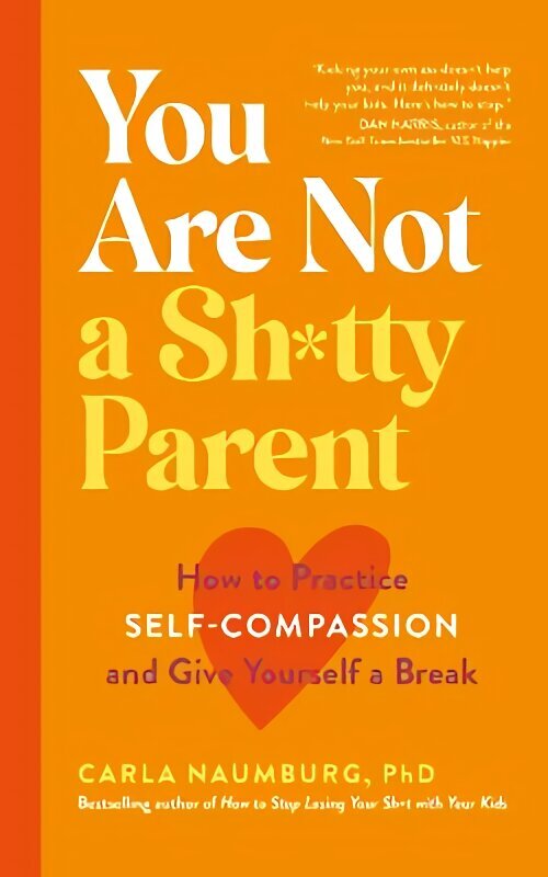 You Are Not a Sh*tty Parent: How to Practise Self-Compassion and Give Yourself a Break hind ja info | Eneseabiraamatud | kaup24.ee