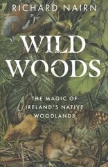 Wildwoods: The Magic of Ireland's Native Woodlands цена и информация | Книги о питании и здоровом образе жизни | kaup24.ee