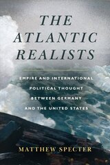 Atlantic Realists: Empireand International Political Thought Between Germany and the United States hind ja info | Ühiskonnateemalised raamatud | kaup24.ee