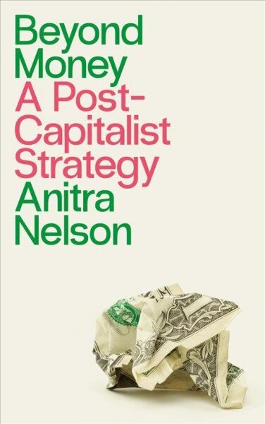 Beyond Money: A Postcapitalist Strategy hind ja info | Majandusalased raamatud | kaup24.ee