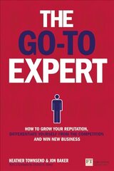 Go-To Expert, The: How to Grow Your Reputation, Differentiate Yourself From the Competition and Win New Business цена и информация | Книги по экономике | kaup24.ee