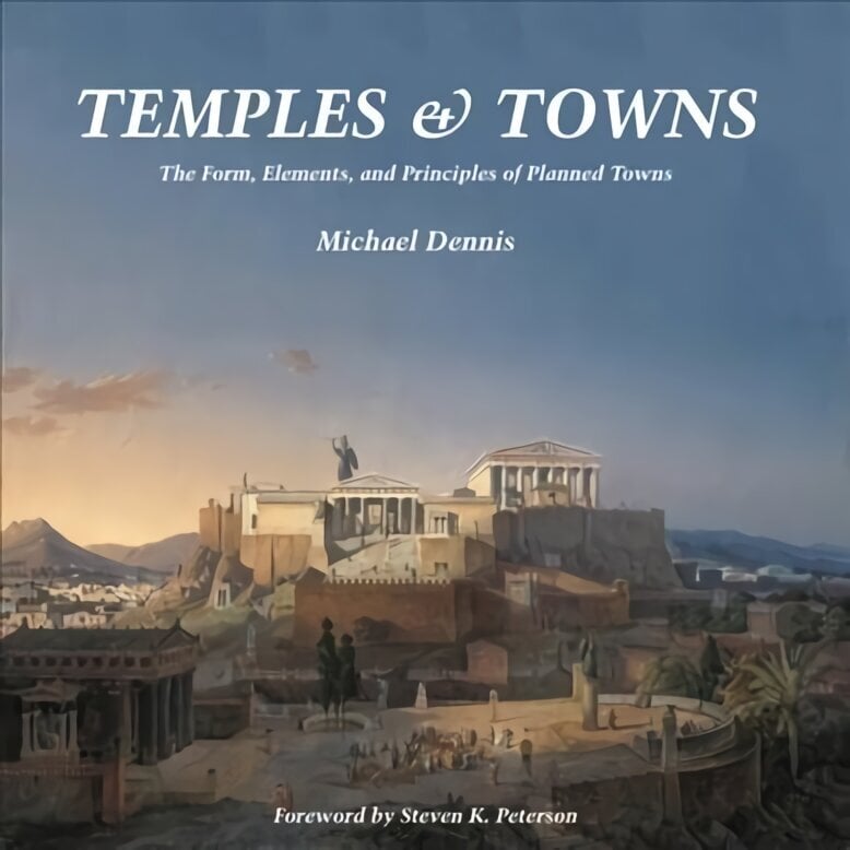 Temples and Towns: The Form, Elements, and Principles of Planned Towns цена и информация | Arhitektuuriraamatud | kaup24.ee