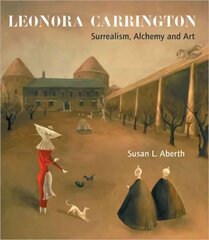 Leonora Carrington: Surrealism, Alchemy and Art New edition hind ja info | Kunstiraamatud | kaup24.ee