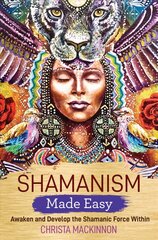 Shamanism Made Easy: Awaken and Develop the Shamanic Force Within цена и информация | Самоучители | kaup24.ee