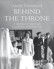 Behind the Throne: A Domestic History of the Royal Household hind ja info | Elulooraamatud, biograafiad, memuaarid | kaup24.ee