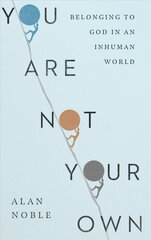 You Are Not Your Own - Belonging to God in an Inhuman World: Belonging to God in an Inhuman World hind ja info | Usukirjandus, religioossed raamatud | kaup24.ee