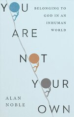 You Are Not Your Own - Belonging to God in an Inhuman World: Belonging to God in an Inhuman World цена и информация | Духовная литература | kaup24.ee