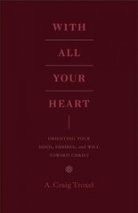 With All Your Heart: Orienting Your Mind, Desires, and Will toward Christ hind ja info | Usukirjandus, religioossed raamatud | kaup24.ee