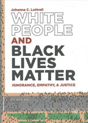 White People and Black Lives Matter: Ignorance, Empathy, and Justice 1st ed. 2019 hind ja info | Ajalooraamatud | kaup24.ee