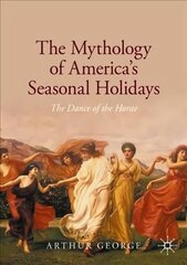 Mythology of America's Seasonal Holidays: The Dance of the Horae 1st ed. 2020 hind ja info | Usukirjandus, religioossed raamatud | kaup24.ee