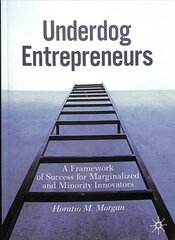 Underdog Entrepreneurs: A Framework of Success for Marginalized and Minority Innovators 1st ed. 2020 hind ja info | Eneseabiraamatud | kaup24.ee