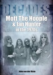 Mott The Hoople and Ian Hunter in the 1970s (Decades) цена и информация | Книги об искусстве | kaup24.ee