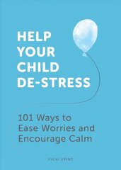 Help Your Child De-Stress: 101 Ways to Ease Worries and Encourage Calm цена и информация | Самоучители | kaup24.ee