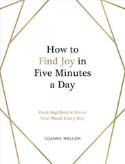 How to Find Joy in Five Minutes a Day: Inspiring Ideas to Boost Your Mood Every Day hind ja info | Eneseabiraamatud | kaup24.ee