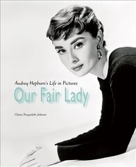 Our Fair Lady: Audrey Hepburn's Life in Pictures цена и информация | Биографии, автобиогафии, мемуары | kaup24.ee
