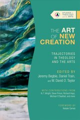 Art of New Creation - Trajectories in Theology and the Arts: Trajectories in Theology and the Arts hind ja info | Usukirjandus, religioossed raamatud | kaup24.ee