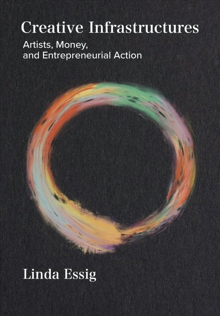 Creative Infrastructures: Artists, Money and Entrepreneurial Action New edition hind ja info | Kunstiraamatud | kaup24.ee