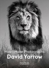 David Yarrow: How I Make Photographs hind ja info | Fotograafia raamatud | kaup24.ee