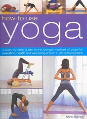 How to Use Yoga: A Step-by-step Guide to the Iyengar Method of Yoga for Relaxation, Health and Well-being цена и информация | Самоучители | kaup24.ee