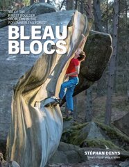 Bleau Blocs: 100 parimat rändrahnu probleemi Fontainebleau metsas цена и информация | Книги о питании и здоровом образе жизни | kaup24.ee