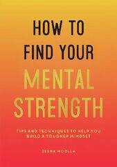 How to Find Your Mental Strength: Tips and Techniques to Help You Build a Tougher Mindset hind ja info | Eneseabiraamatud | kaup24.ee