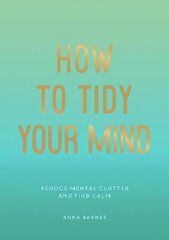 How to Tidy Your Mind: Tips and Techniques to Help You Reduce Mental Clutter and Find Calm цена и информация | Самоучители | kaup24.ee
