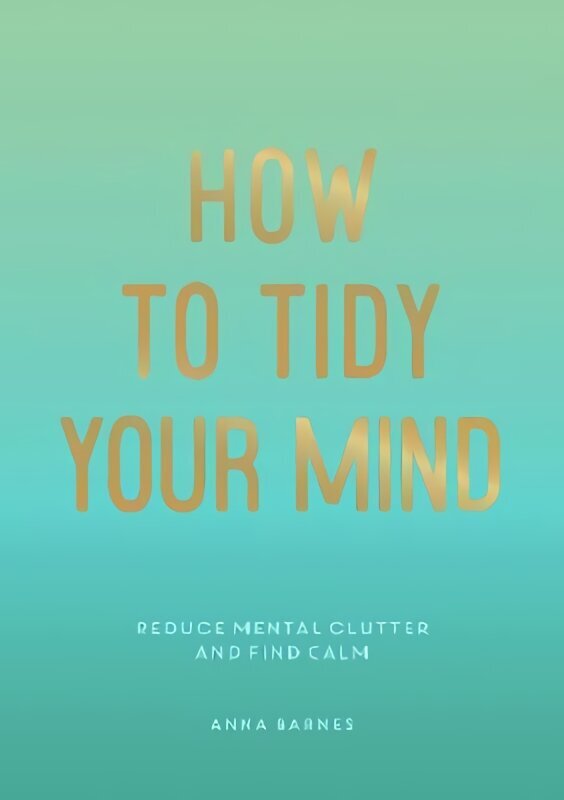 How to Tidy Your Mind: Tips and Techniques to Help You Reduce Mental Clutter and Find Calm цена и информация | Eneseabiraamatud | kaup24.ee