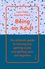 Being an Adult: the ultimate guide to moving out, getting a job, and getting your act together hind ja info | Eneseabiraamatud | kaup24.ee