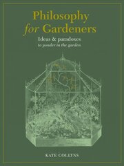 Philosophy for Gardeners: Ideas and paradoxes to ponder in the garden цена и информация | Книги по садоводству | kaup24.ee