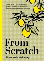 From Scratch: More than 200 handmade pantry essentials and other life-affirming kitchen miracles hind ja info | Retseptiraamatud | kaup24.ee