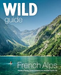 Wild Guide French Alps: Wild adventures, hidden places and natural wonders in south east France цена и информация | Путеводители, путешествия | kaup24.ee