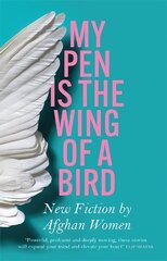 My Pen Is the Wing of a Bird: New Fiction by Afghan Women цена и информация | Фантастика, фэнтези | kaup24.ee