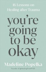 You're Going to Be Okay: 16 Lessons on Healing after Trauma hind ja info | Eneseabiraamatud | kaup24.ee